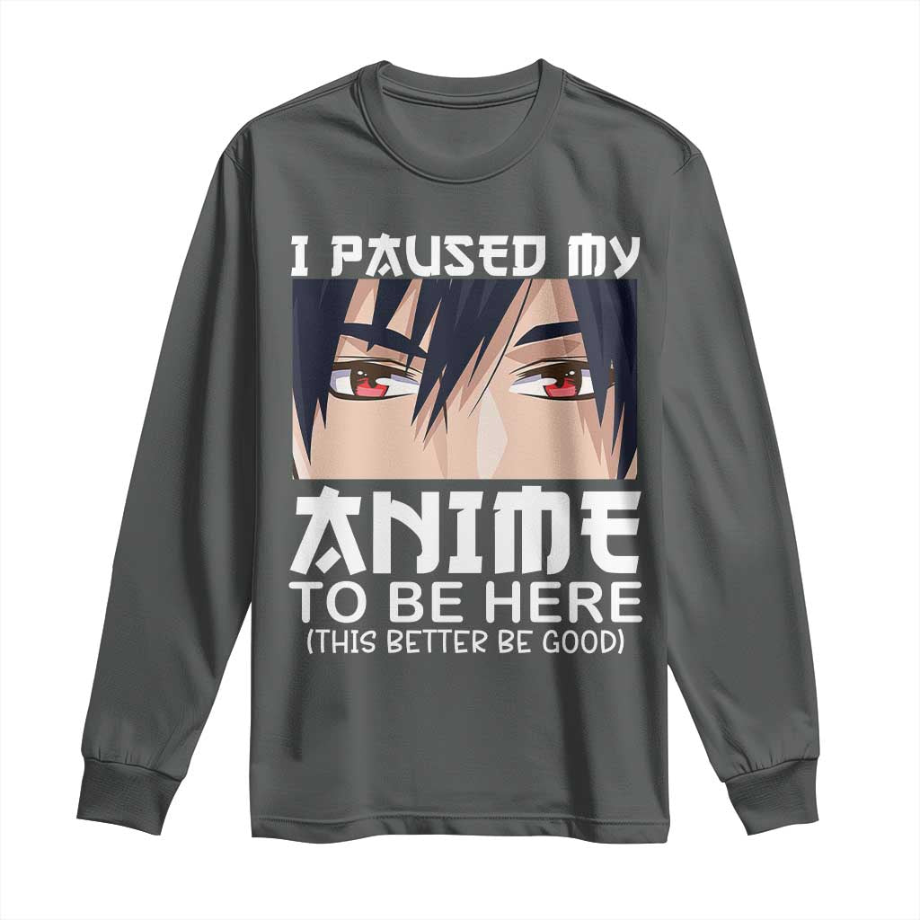 Japan Anime Manga Otaku Long Sleeve Shirt I Paused My Anime To Be Here Boys