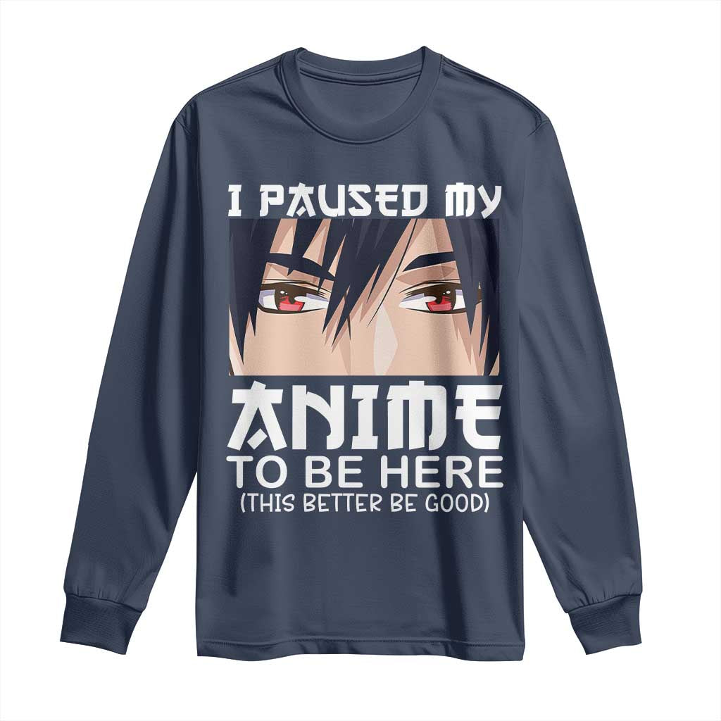 Japan Anime Manga Otaku Long Sleeve Shirt I Paused My Anime To Be Here Boys