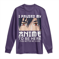 Japan Anime Manga Otaku Long Sleeve Shirt I Paused My Anime To Be Here Boys