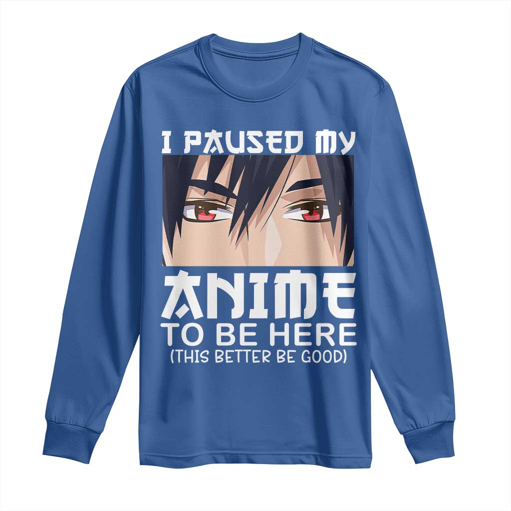 Japan Anime Manga Otaku Long Sleeve Shirt I Paused My Anime To Be Here Boys