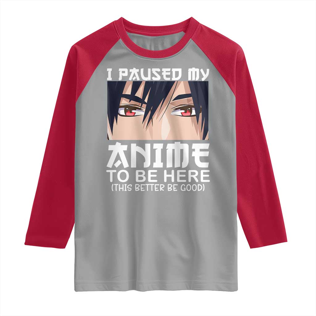 Japan Anime Manga Otaku Raglan Shirt I Paused My Anime To Be Here Boys