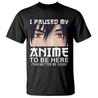 Japan Anime Manga Otaku T Shirt I Paused My Anime To Be Here Boys - Wonder Print Shop