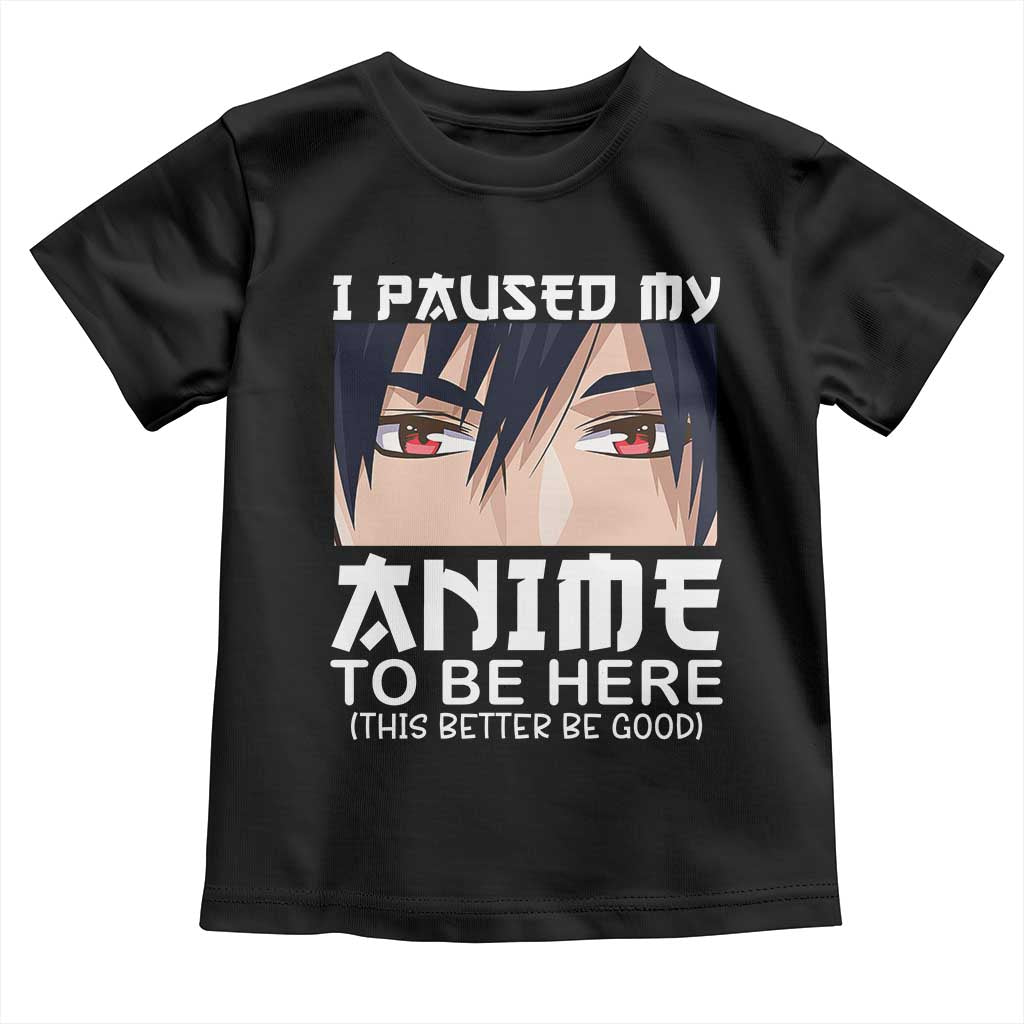 Japan Anime Manga Otaku Toddler T Shirt I Paused My Anime To Be Here Boys