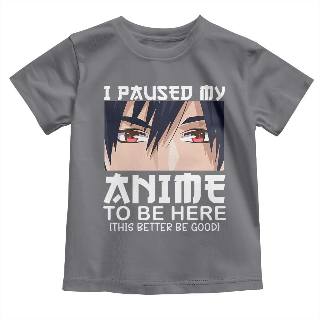 Japan Anime Manga Otaku Toddler T Shirt I Paused My Anime To Be Here Boys