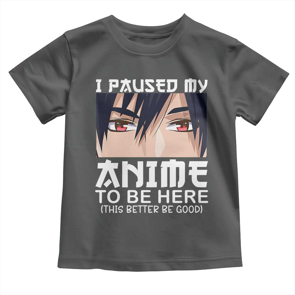 Japan Anime Manga Otaku Toddler T Shirt I Paused My Anime To Be Here Boys