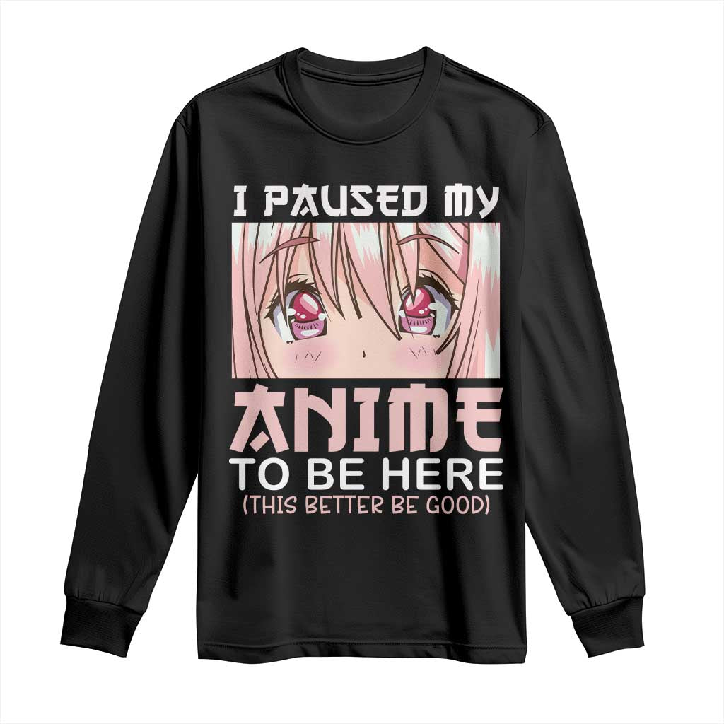 Japan Anime Manga Otaku Long Sleeve Shirt I Paused My Anime To Be Here Kawaii Girls