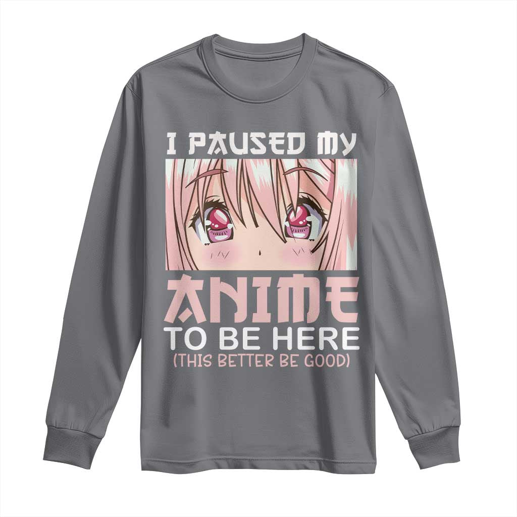 Japan Anime Manga Otaku Long Sleeve Shirt I Paused My Anime To Be Here Kawaii Girls