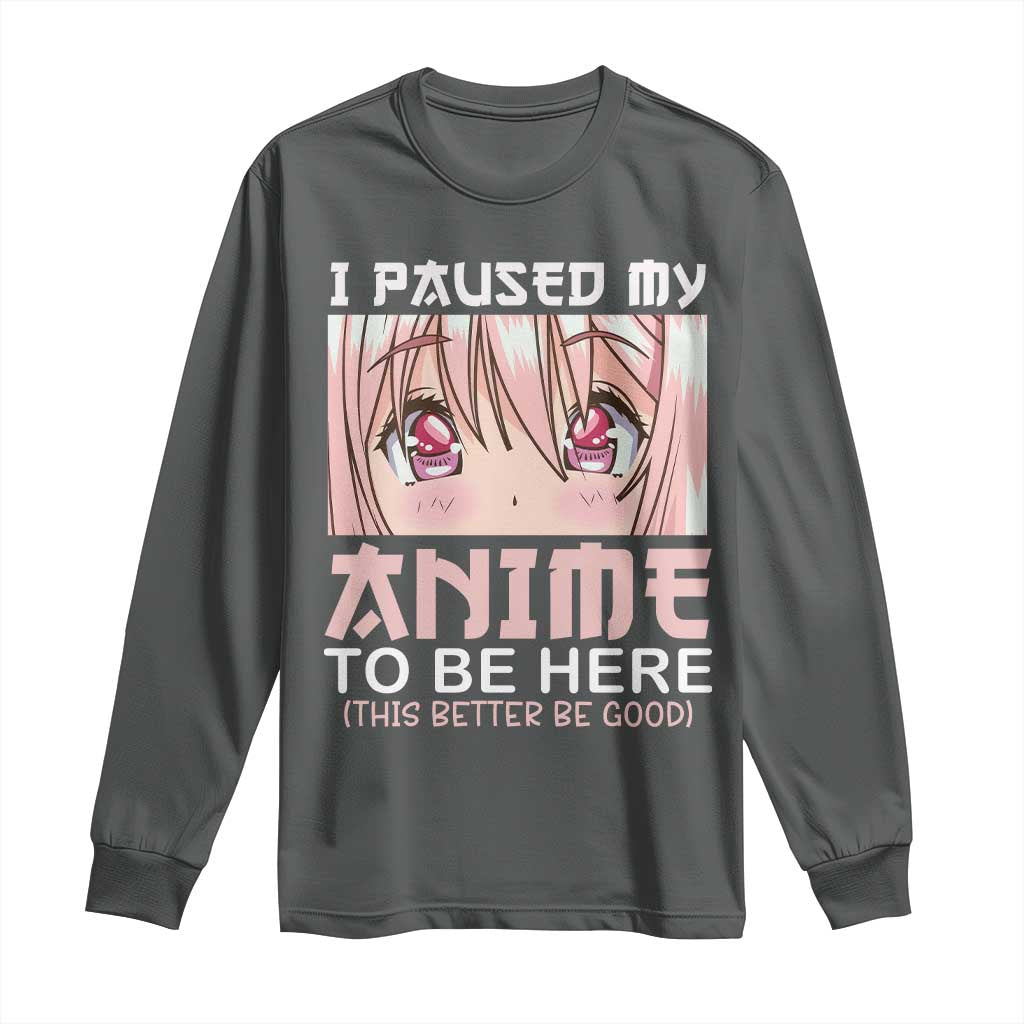 Japan Anime Manga Otaku Long Sleeve Shirt I Paused My Anime To Be Here Kawaii Girls