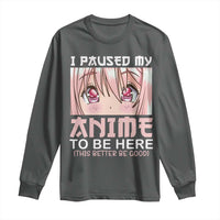 Japan Anime Manga Otaku Long Sleeve Shirt I Paused My Anime To Be Here Kawaii Girls