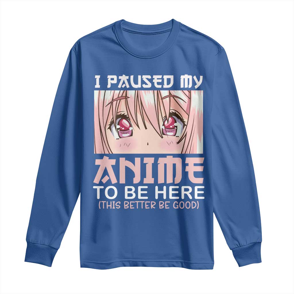 Japan Anime Manga Otaku Long Sleeve Shirt I Paused My Anime To Be Here Kawaii Girls