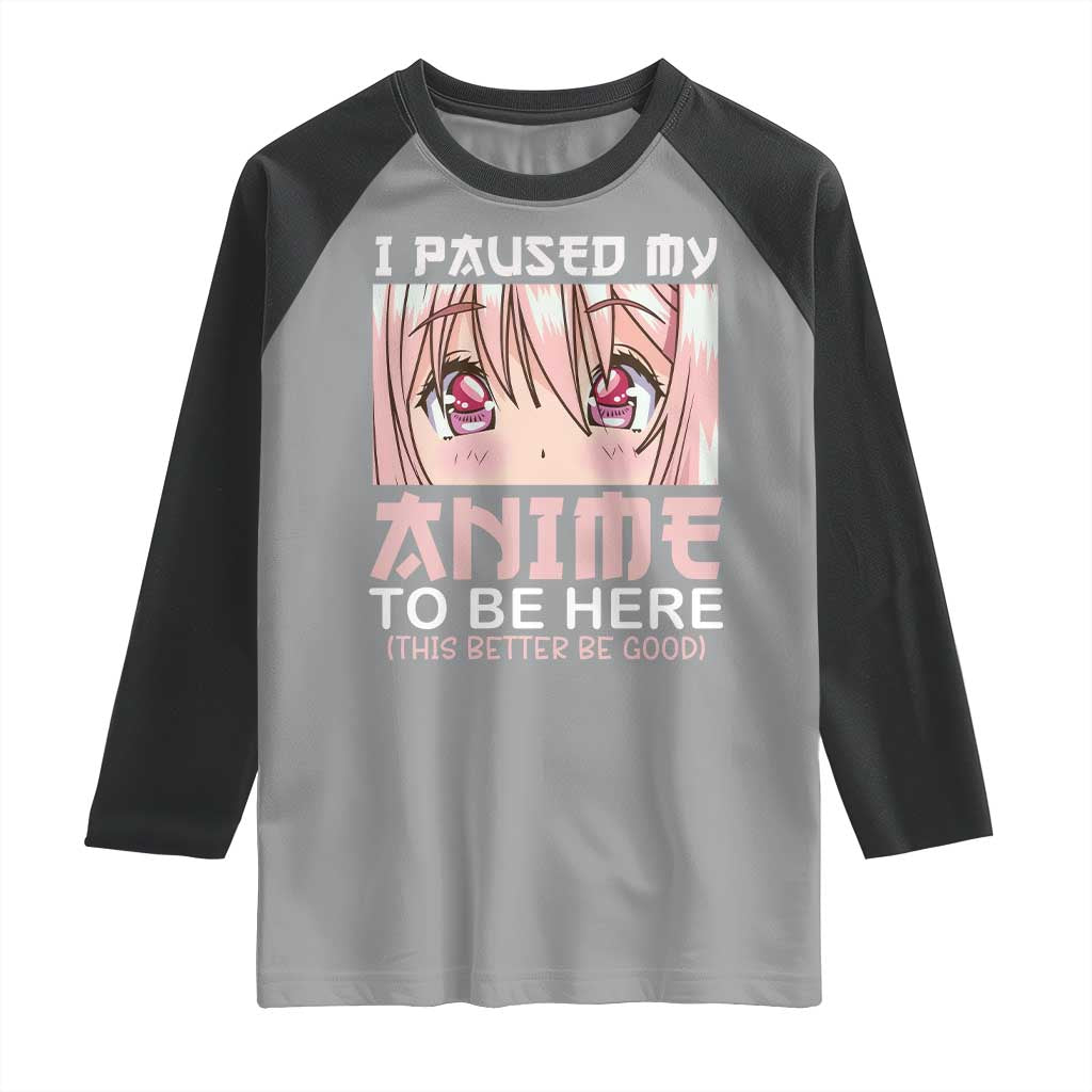 Japan Anime Manga Otaku Raglan Shirt I Paused My Anime To Be Here Kawaii Girls