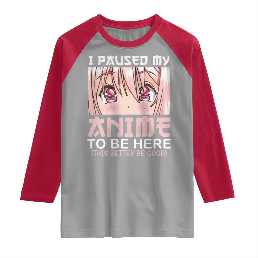 Japan Anime Manga Otaku Raglan Shirt I Paused My Anime To Be Here Kawaii Girls