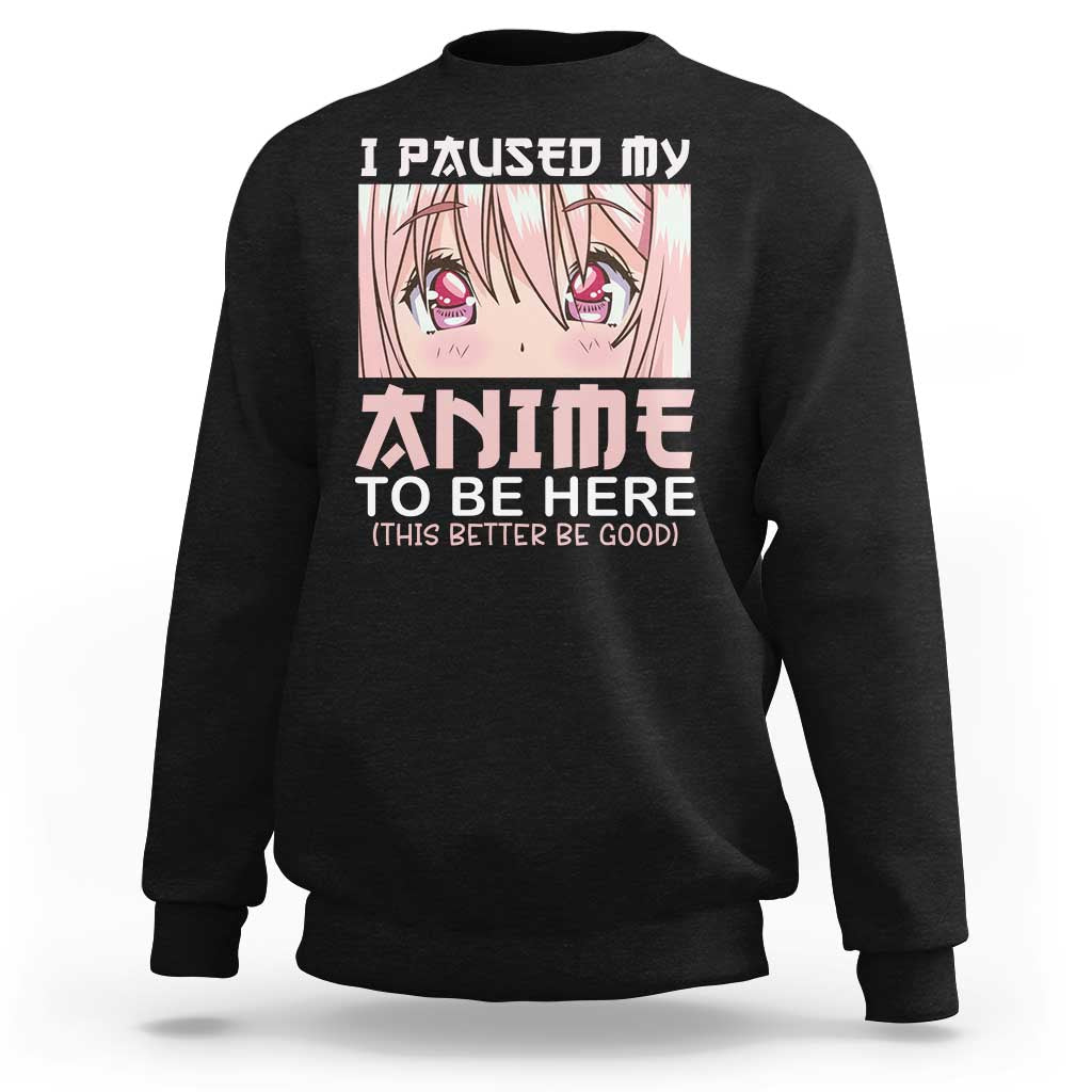Japan Anime Manga Otaku Sweatshirt I Paused My Anime To Be Here Kawaii Girls - Wonder Print Shop