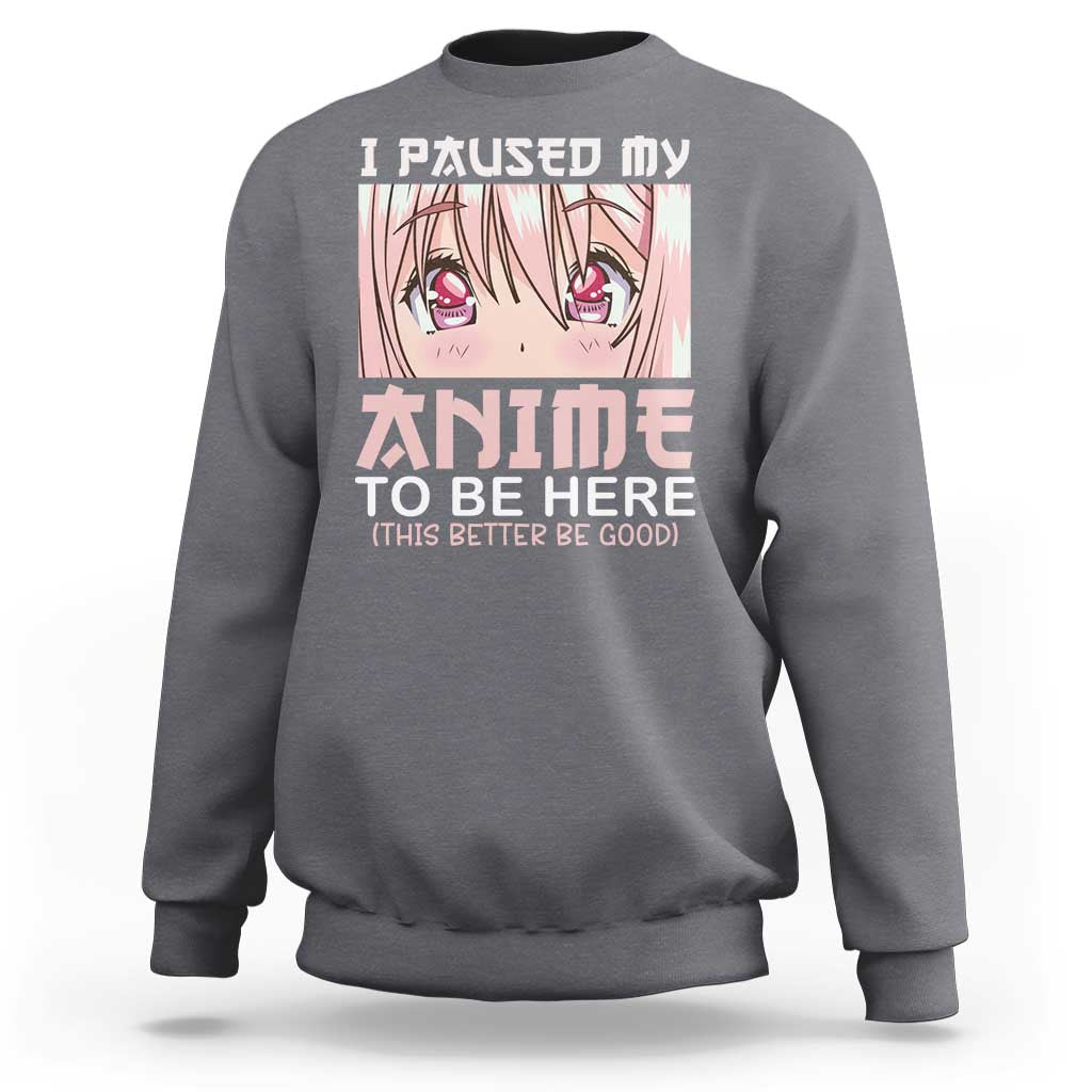 Japan Anime Manga Otaku Sweatshirt I Paused My Anime To Be Here Kawaii Girls - Wonder Print Shop