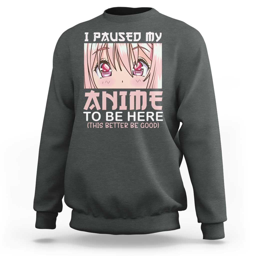 Japan Anime Manga Otaku Sweatshirt I Paused My Anime To Be Here Kawaii Girls - Wonder Print Shop