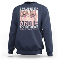 Japan Anime Manga Otaku Sweatshirt I Paused My Anime To Be Here Kawaii Girls - Wonder Print Shop