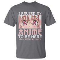 Japan Anime Manga Otaku T Shirt I Paused My Anime To Be Here Kawaii Girls - Wonder Print Shop