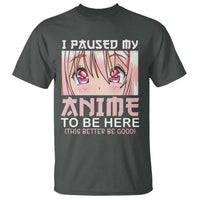 Japan Anime Manga Otaku T Shirt I Paused My Anime To Be Here Kawaii Girls - Wonder Print Shop