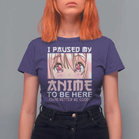 Japan Anime Manga Otaku T Shirt For Women I Paused My Anime To Be Here Kawaii Girls - Wonder Print Shop