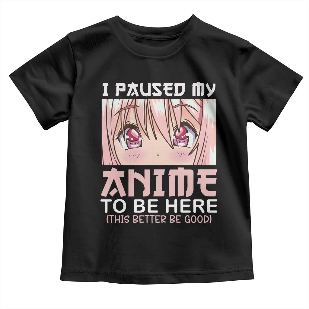 Japan Anime Manga Otaku Toddler T Shirt I Paused My Anime To Be Here Kawaii Girls