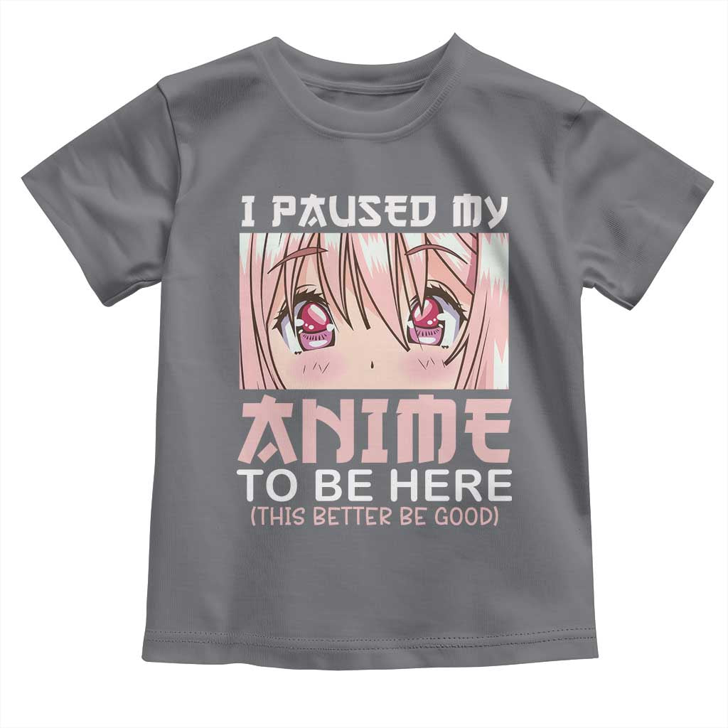Japan Anime Manga Otaku Toddler T Shirt I Paused My Anime To Be Here Kawaii Girls