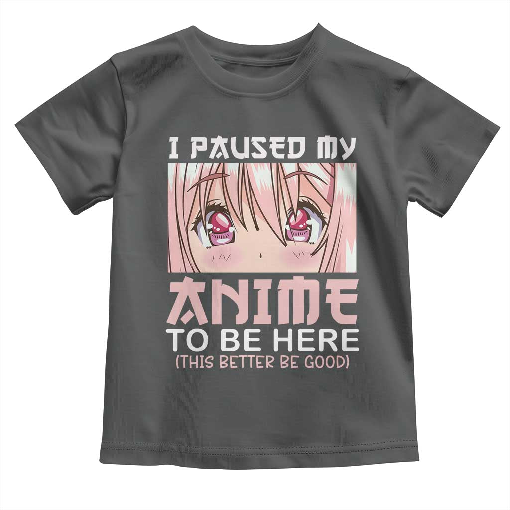 Japan Anime Manga Otaku Toddler T Shirt I Paused My Anime To Be Here Kawaii Girls