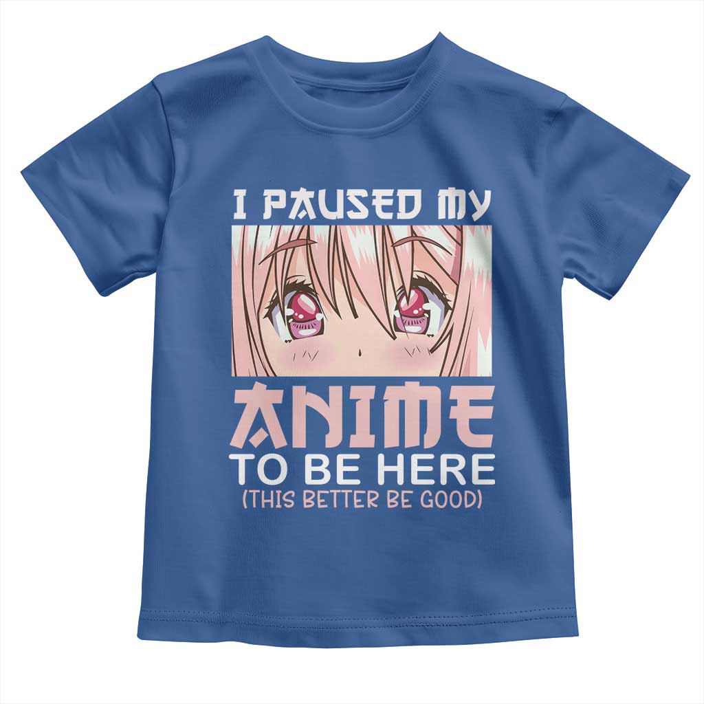 Japan Anime Manga Otaku Toddler T Shirt I Paused My Anime To Be Here Kawaii Girls