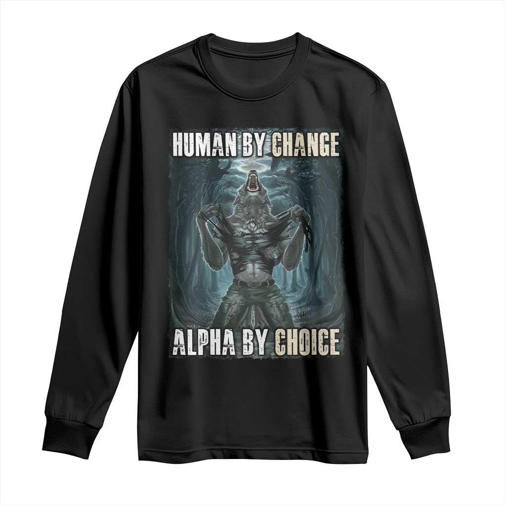 Funny Alpha Wolf Meme Long Sleeve Shirt Human By Chance Alpha By Choice Cool Funny Alpha Wolf Meme