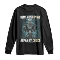 Funny Alpha Wolf Meme Long Sleeve Shirt Human By Chance Alpha By Choice Cool Funny Alpha Wolf Meme