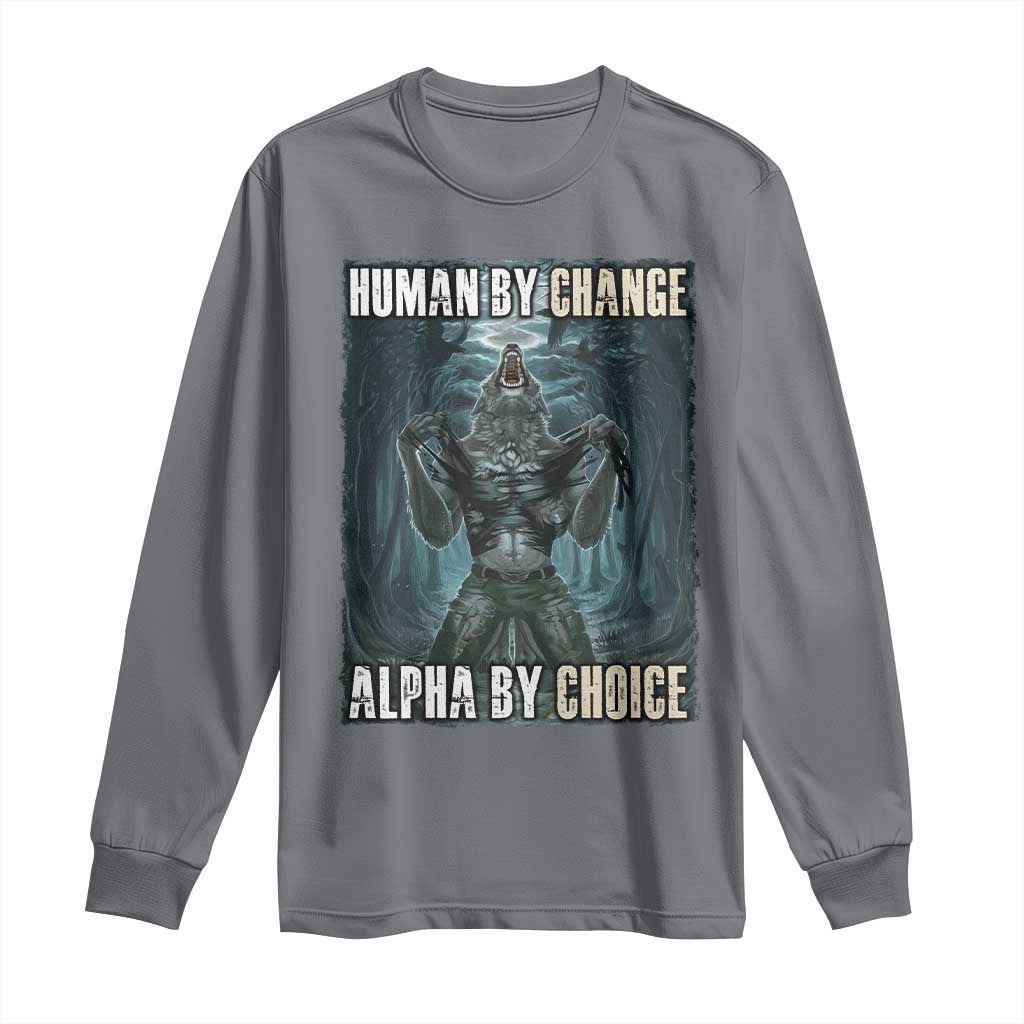 Funny Alpha Wolf Meme Long Sleeve Shirt Human By Chance Alpha By Choice Cool Funny Alpha Wolf Meme