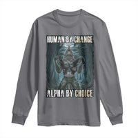 Funny Alpha Wolf Meme Long Sleeve Shirt Human By Chance Alpha By Choice Cool Funny Alpha Wolf Meme