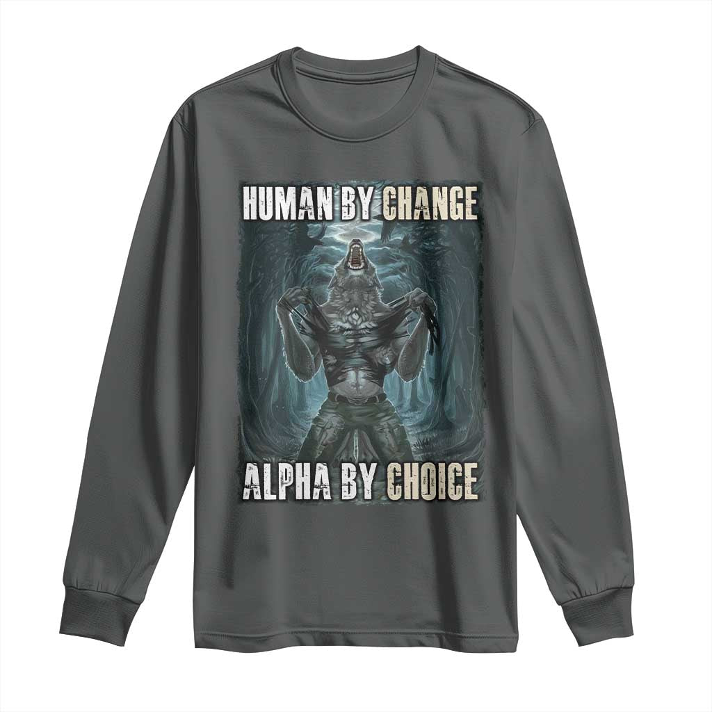 Funny Alpha Wolf Meme Long Sleeve Shirt Human By Chance Alpha By Choice Cool Funny Alpha Wolf Meme