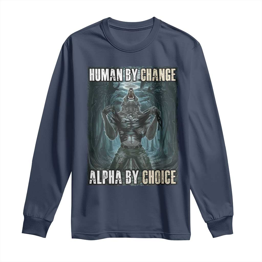 Funny Alpha Wolf Meme Long Sleeve Shirt Human By Chance Alpha By Choice Cool Funny Alpha Wolf Meme