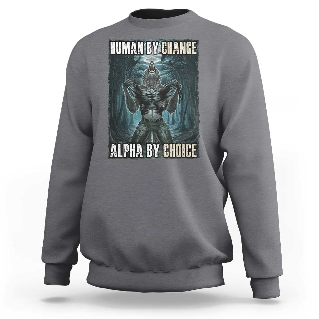 Funny Alpha Wolf Meme Sweatshirt Human By Chance Alpha By Choice Cool Funny Alpha Wolf Meme - Wonder Print Shop