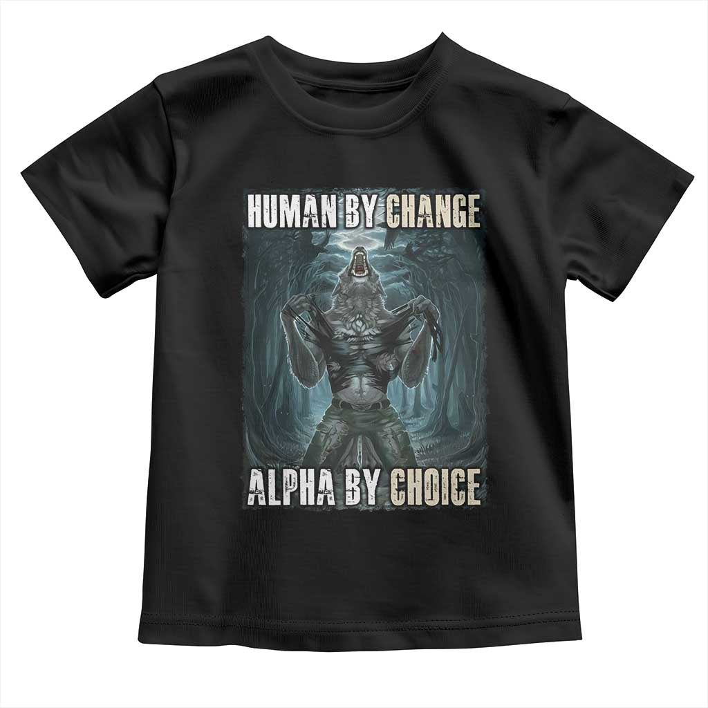 Funny Alpha Wolf Meme Toddler T Shirt Human By Chance Alpha By Choice Cool Funny Alpha Wolf Meme