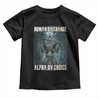 Funny Alpha Wolf Meme Toddler T Shirt Human By Chance Alpha By Choice Cool Funny Alpha Wolf Meme