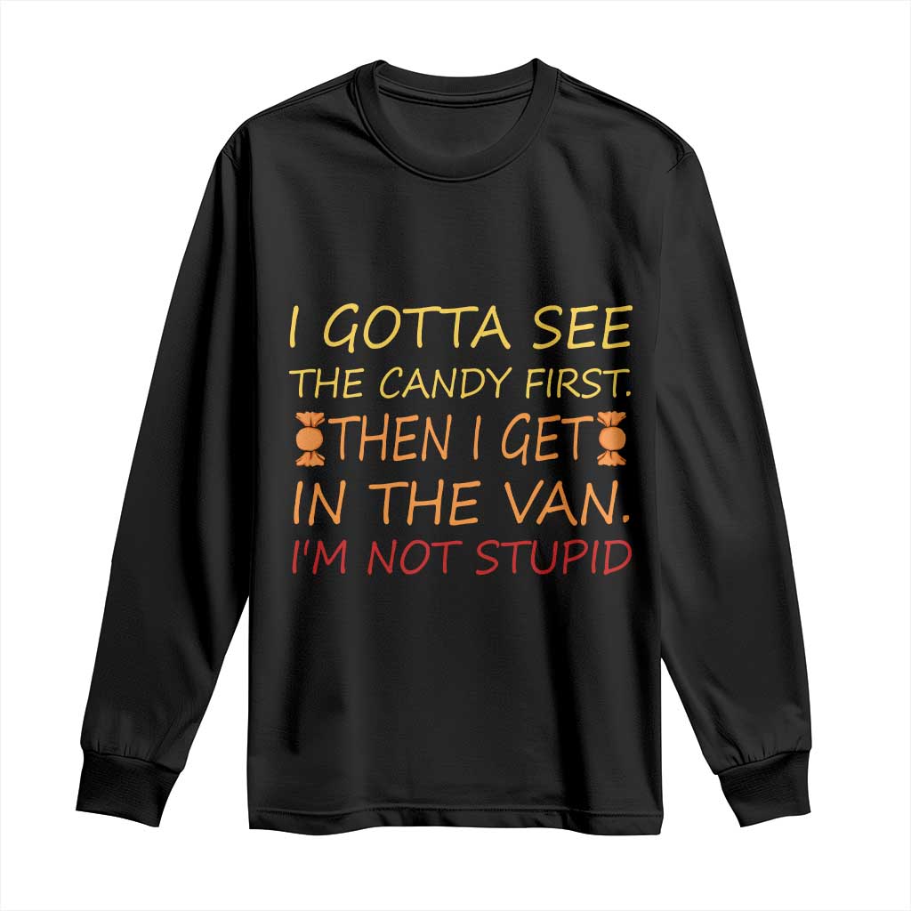 Funny Candy Van Meme Long Sleeve Shirt I Gotta See The Candy First Then I Get In The Van I'm Not Stupid Sarcasm