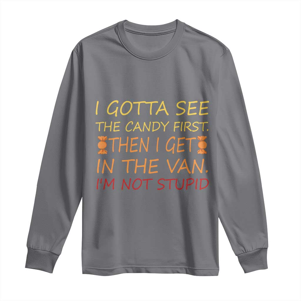 Funny Candy Van Meme Long Sleeve Shirt I Gotta See The Candy First Then I Get In The Van I'm Not Stupid Sarcasm