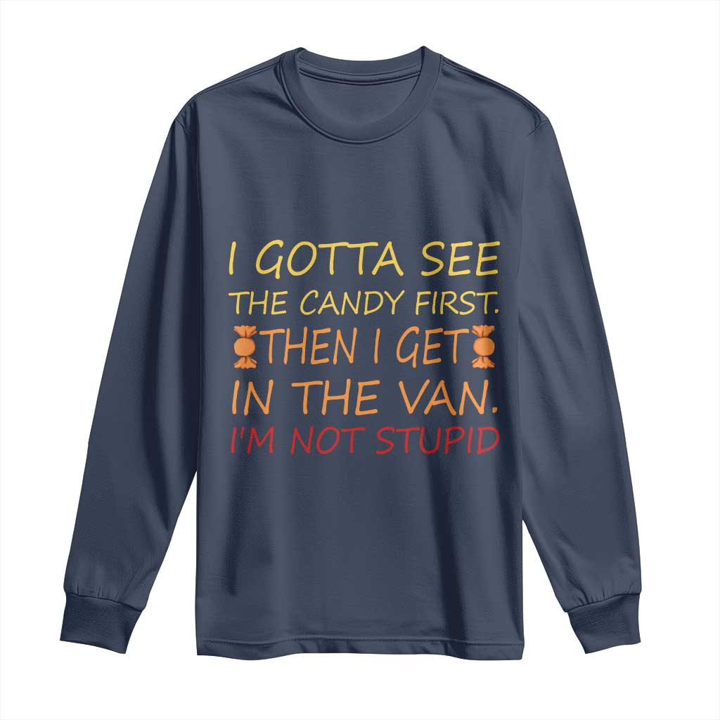 Funny Candy Van Meme Long Sleeve Shirt I Gotta See The Candy First Then I Get In The Van I'm Not Stupid Sarcasm
