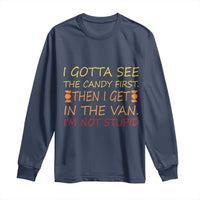 Funny Candy Van Meme Long Sleeve Shirt I Gotta See The Candy First Then I Get In The Van I'm Not Stupid Sarcasm