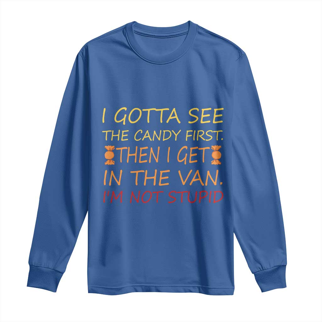 Funny Candy Van Meme Long Sleeve Shirt I Gotta See The Candy First Then I Get In The Van I'm Not Stupid Sarcasm