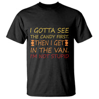 Funny Candy Van Meme T Shirt I Gotta See The Candy First Then I Get In The Van I'm Not Stupid Sarcasm - Wonder Print Shop