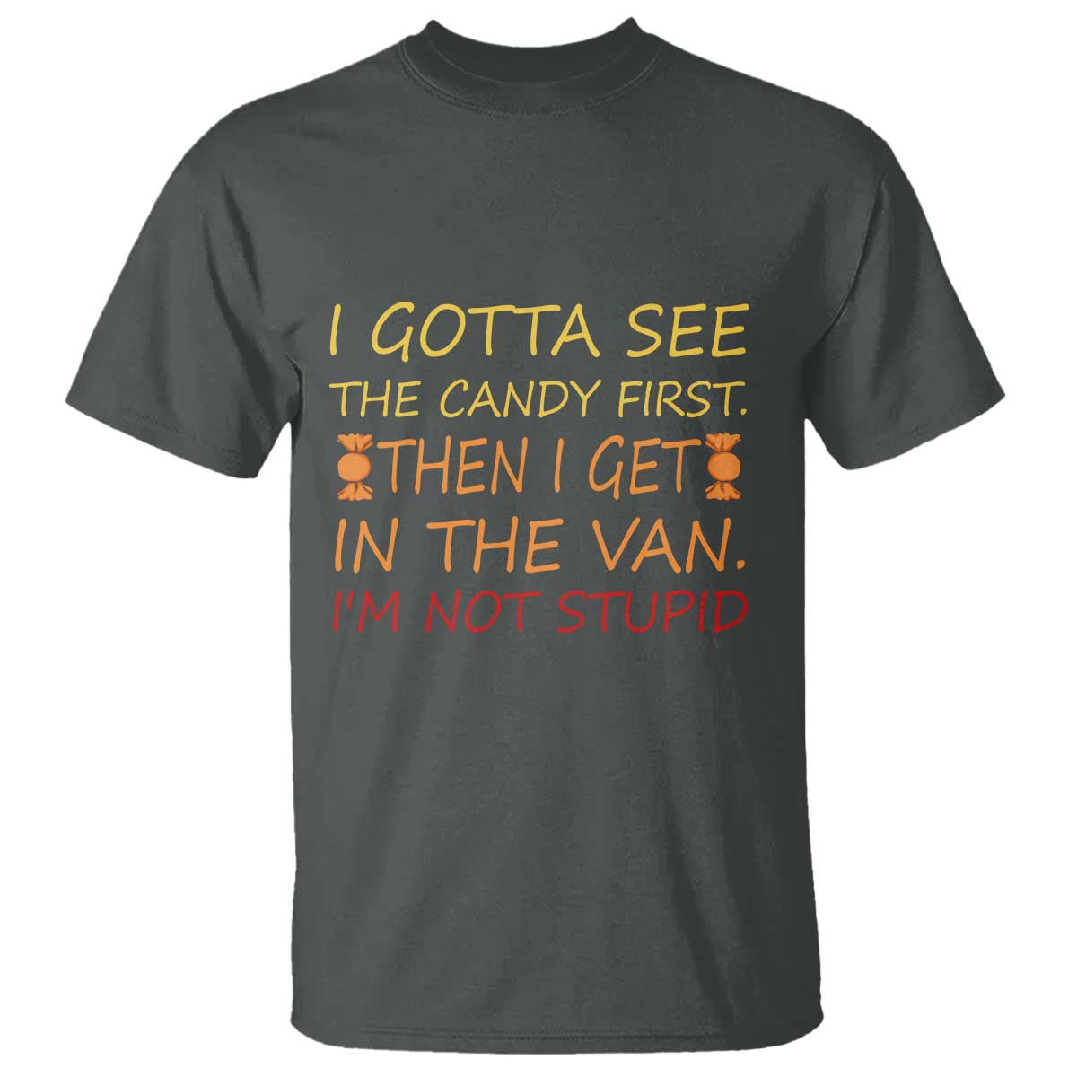 Funny Candy Van Meme T Shirt I Gotta See The Candy First Then I Get In The Van I'm Not Stupid Sarcasm - Wonder Print Shop
