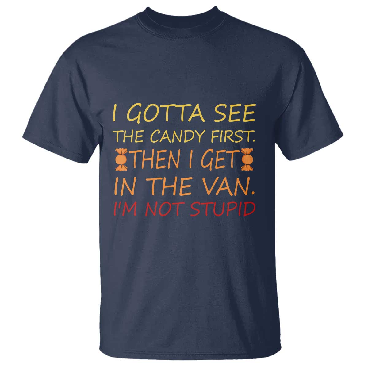 Funny Candy Van Meme T Shirt I Gotta See The Candy First Then I Get In The Van I'm Not Stupid Sarcasm - Wonder Print Shop