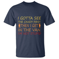 Funny Candy Van Meme T Shirt I Gotta See The Candy First Then I Get In The Van I'm Not Stupid Sarcasm - Wonder Print Shop