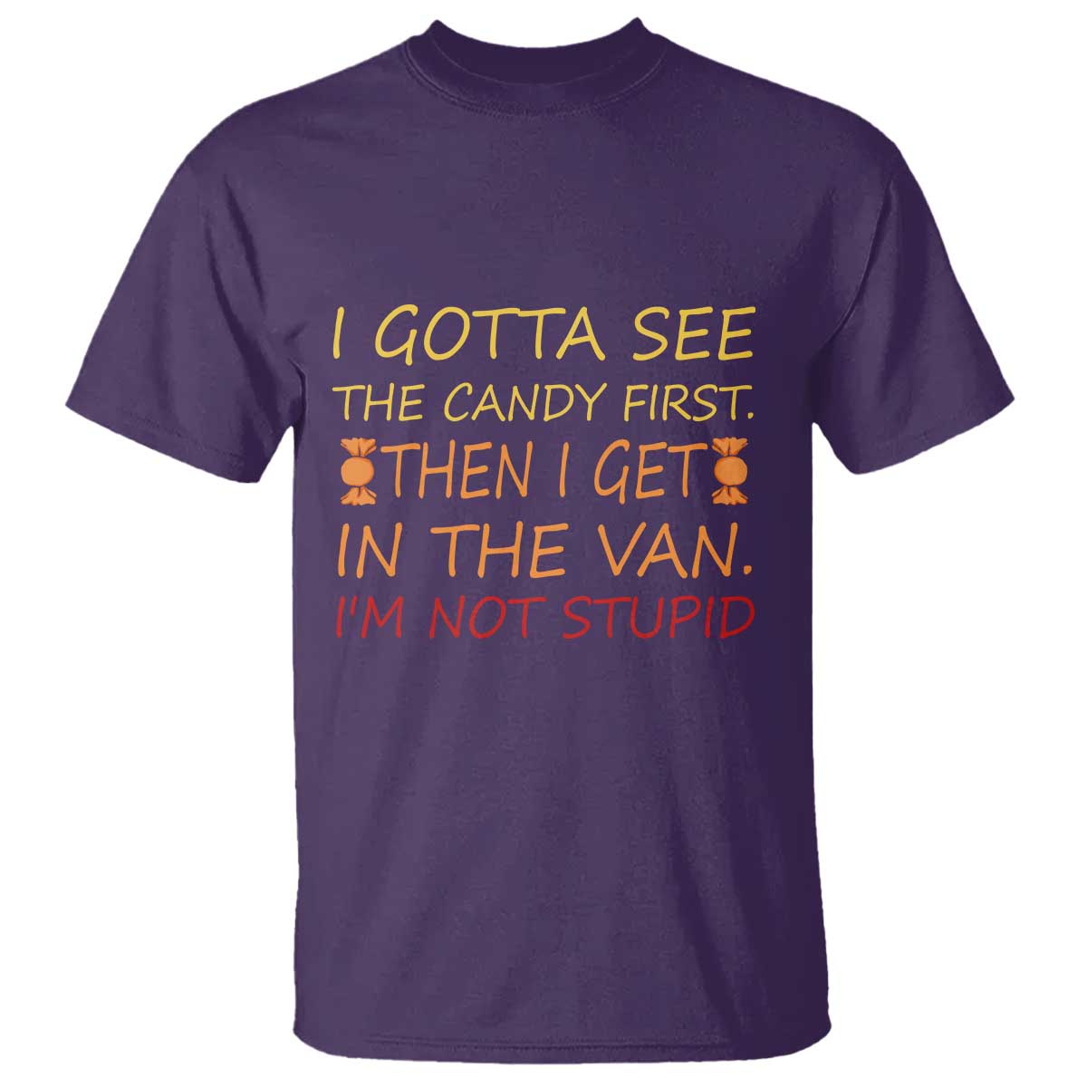 Funny Candy Van Meme T Shirt I Gotta See The Candy First Then I Get In The Van I'm Not Stupid Sarcasm - Wonder Print Shop