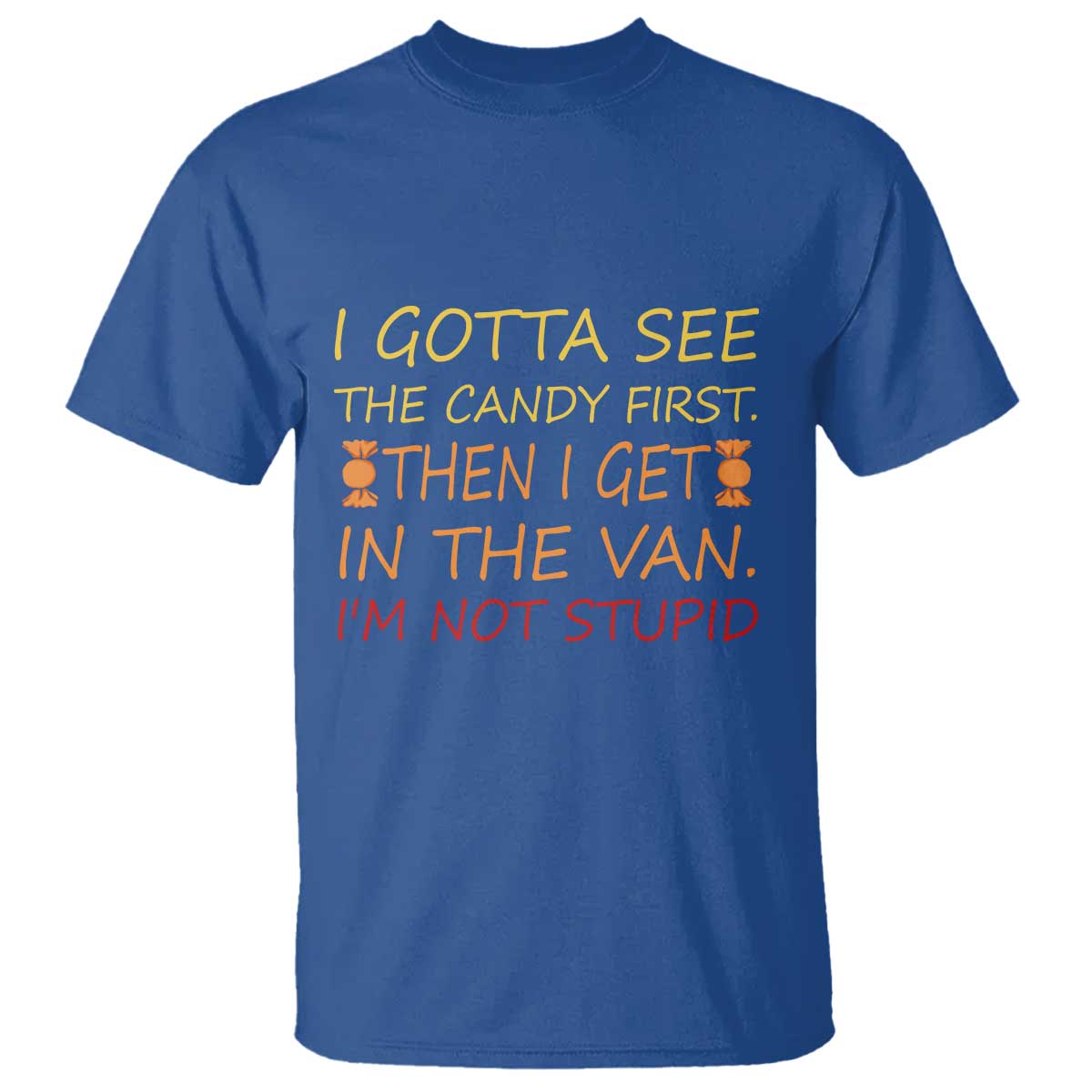 Funny Candy Van Meme T Shirt I Gotta See The Candy First Then I Get In The Van I'm Not Stupid Sarcasm - Wonder Print Shop