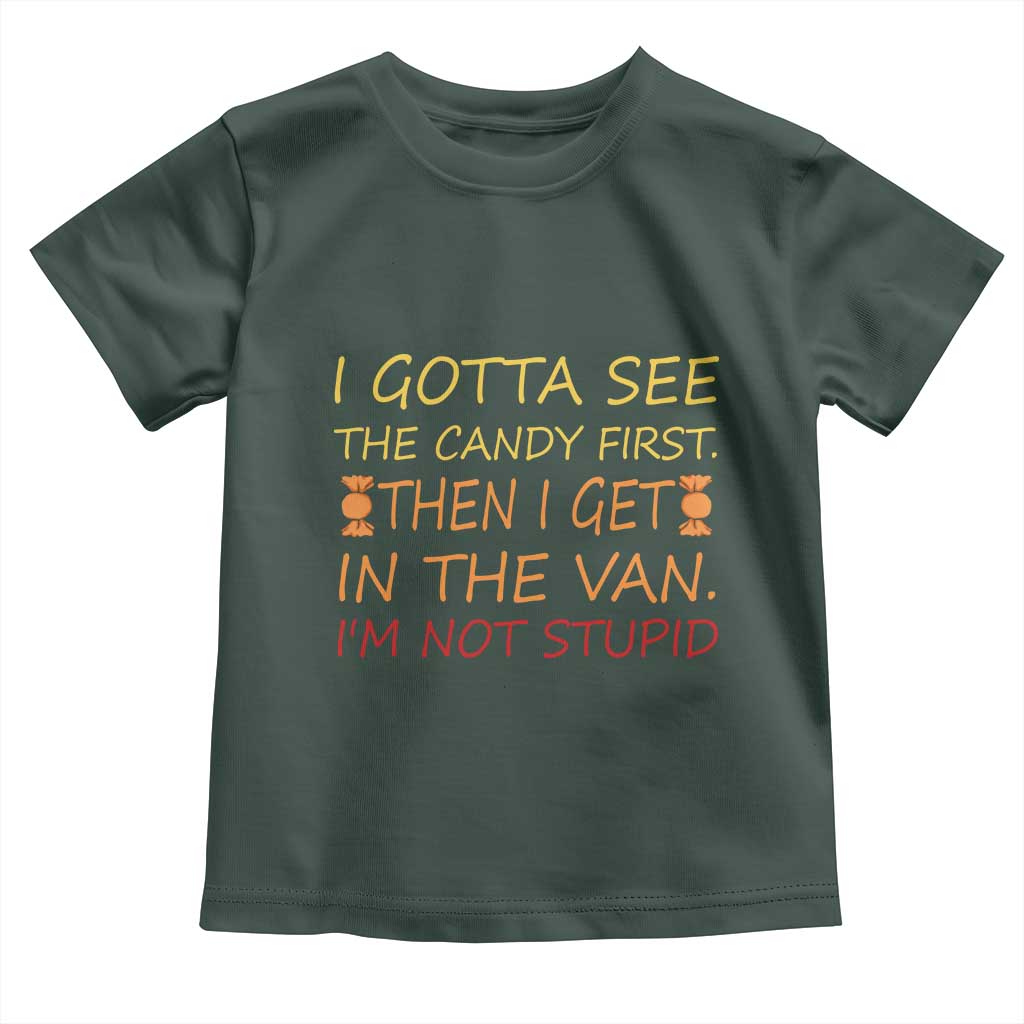 Funny Candy Van Meme Toddler T Shirt I Gotta See The Candy First Then I Get In The Van I'm Not Stupid Sarcasm