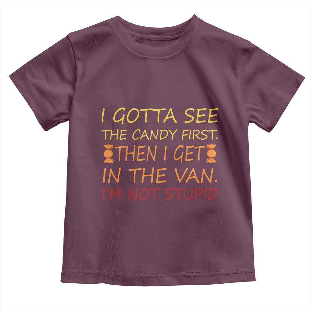 Funny Candy Van Meme Toddler T Shirt I Gotta See The Candy First Then I Get In The Van I'm Not Stupid Sarcasm