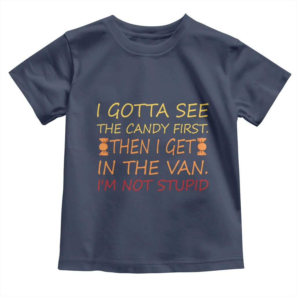 Funny Candy Van Meme Toddler T Shirt I Gotta See The Candy First Then I Get In The Van I'm Not Stupid Sarcasm